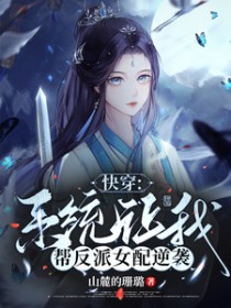 快穿：系统让我帮反派女配逆袭快穿：系统让我帮反派女配逆袭